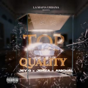 Jey G Ft. Jehza Y Ankhal – Top Quality